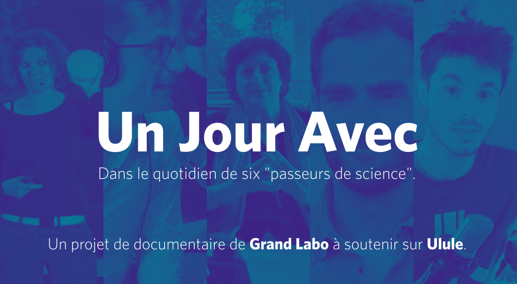 "Un Jour Avec", la websérie de "Grand Labo" sur les passeurs de science